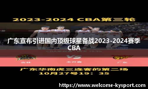 广东宣布引进国内顶级球星备战2023-2024赛季CBA